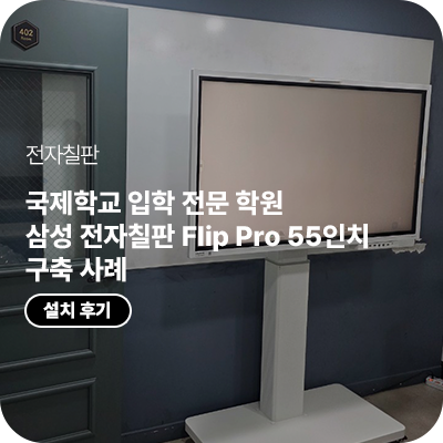 국제학교 입학 학생 내신·시험대비 전문 학원에 설치한 삼성 전자칠판 Flip Pro 55인치 구축 사례