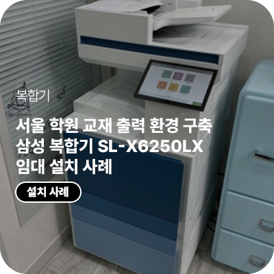 서울 학원 교재 출력 환경 구축, 삼성 복합기 SL-X6250LX 임대 설치 사례