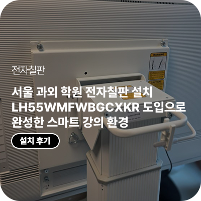 서울 과외 학원 전자칠판 설치, LH55WMFWBGCXKR 도입으로 완성한 스마트 강의 환경