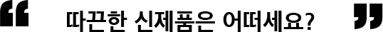따끈한 신제품은 어떠세요?
